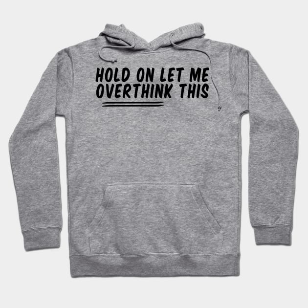 Hold On Let Me Overthink This , funny sarcastic Hoodie by Giftyshoop